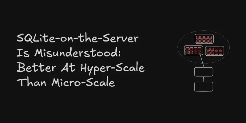 SQLite-on-the-Server Is Misunderstood: Better At Hyper-Scale Than Micro-Scale